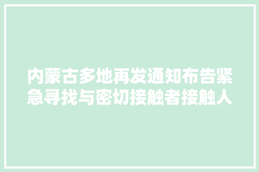 内蒙古多地再发通知布告紧急寻找与密切接触者接触人员行程轨迹公布