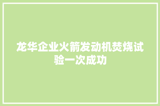 龙华企业火箭发动机焚烧试验一次成功