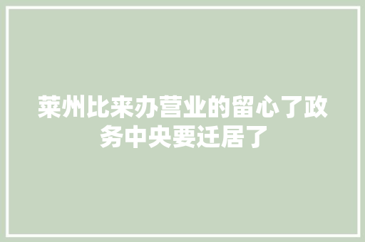莱州比来办营业的留心了政务中央要迁居了