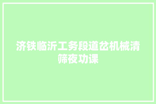 济铁临沂工务段道岔机械清筛夜功课
