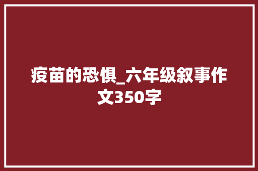 疫苗的恐惧_六年级叙事作文350字