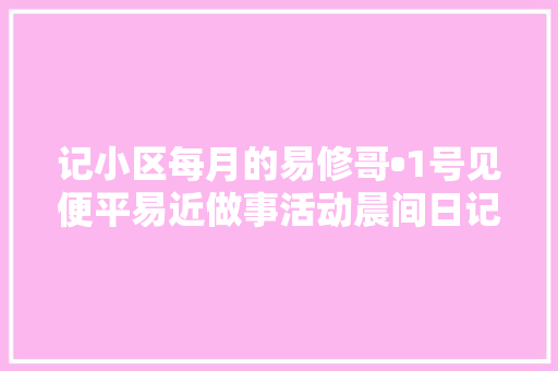 记小区每月的易修哥•1号见便平易近做事活动晨间日记51