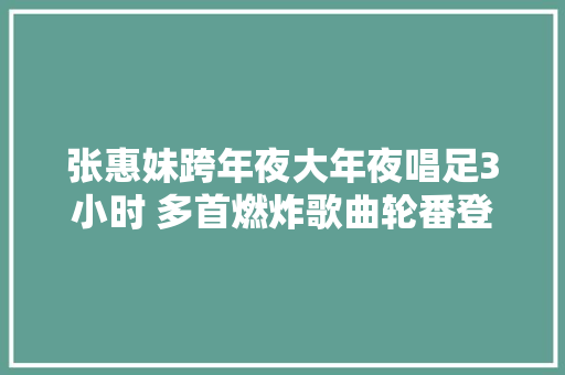 张惠妹跨年夜大年夜唱足3小时 多首燃炸歌曲轮番登场