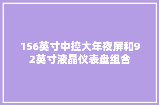 156英寸中控大年夜屏和92英寸液晶仪表盘组合