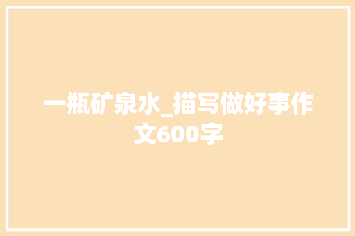 一瓶矿泉水_描写做好事作文600字