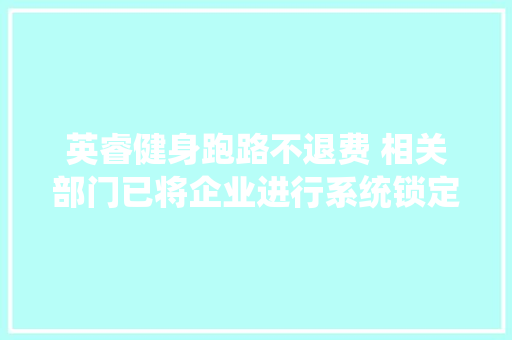 英睿健身跑路不退费 相关部门已将企业进行系统锁定