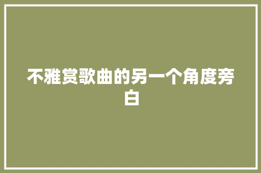 不雅赏歌曲的另一个角度旁白