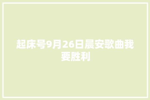 起床号9月26日晨安歌曲我要胜利