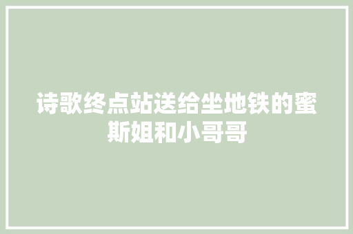 诗歌终点站送给坐地铁的蜜斯姐和小哥哥