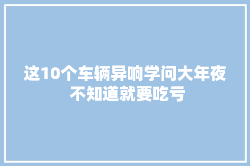 这10个车辆异响学问大年夜 不知道就要吃亏