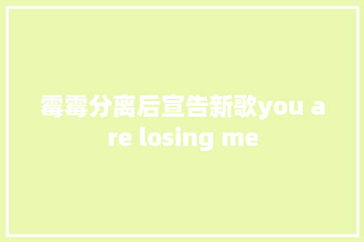 霉霉分离后宣告新歌you are losing me