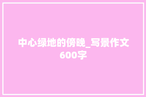 中心绿地的傍晚_写景作文600字