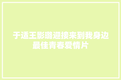 于适王影璐迎接来到我身边最佳青春爱情片