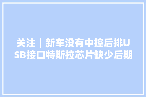 关注｜新车没有中控后排USB接口特斯拉芯片缺少后期补装