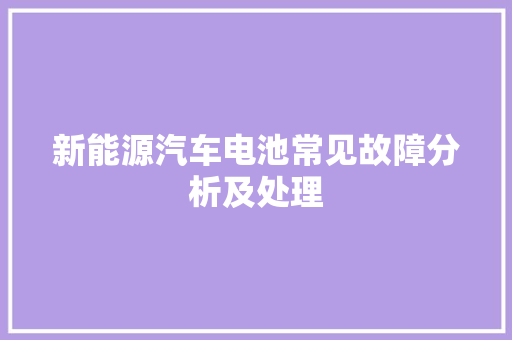 新能源汽车电池常见故障分析及处理