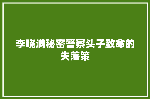 李晓满秘密警察头子致命的失落策
