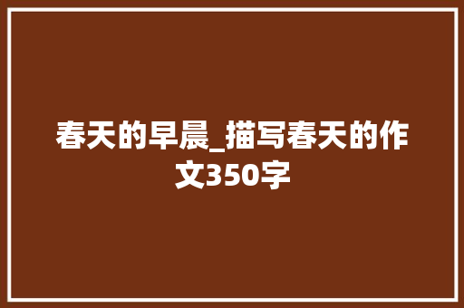 春天的早晨_描写春天的作文350字