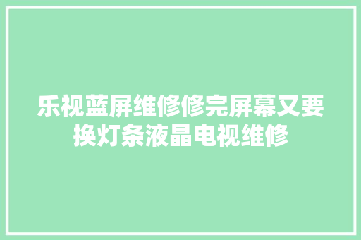 乐视蓝屏维修修完屏幕又要换灯条液晶电视维修