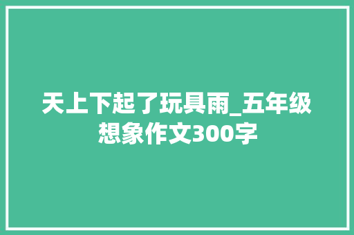 天上下起了玩具雨_五年级想象作文300字