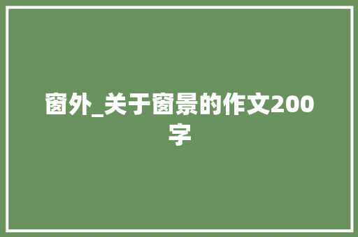 窗外_关于窗景的作文200字