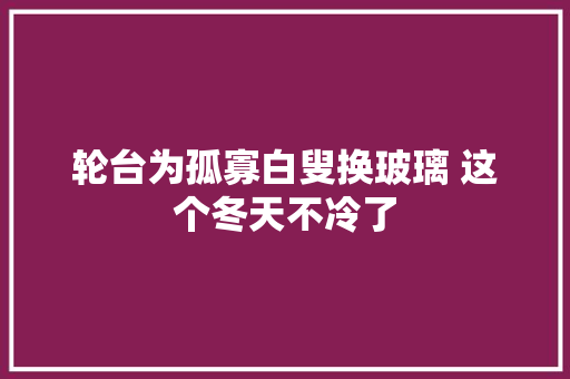 轮台为孤寡白叟换玻璃 这个冬天不冷了