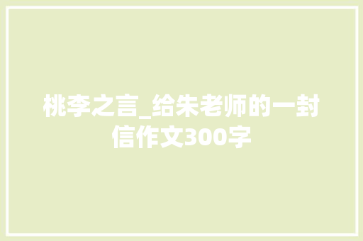 桃李之言_给朱老师的一封信作文300字