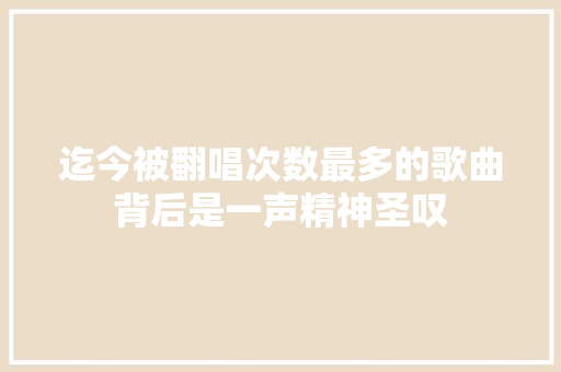 迄今被翻唱次数最多的歌曲背后是一声精神圣叹