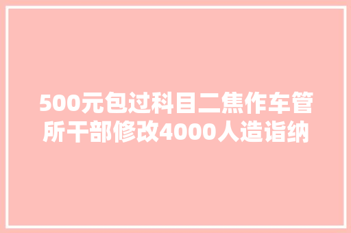 500元包过科目二焦作车管所干部修改4000人造诣纳贿200万判决书曝光