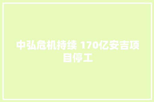 中弘危机持续 170亿安吉项目停工