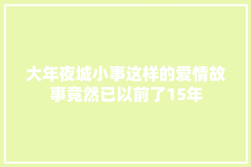 大年夜城小事这样的爱情故事竟然已以前了15年