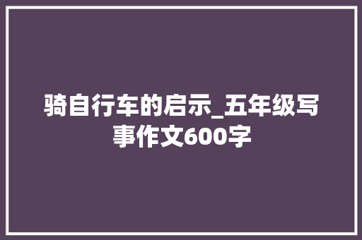 骑自行车的启示_五年级写事作文600字