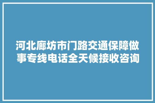 河北廊坊市门路交通保障做事专线电话全天候接收咨询乞助