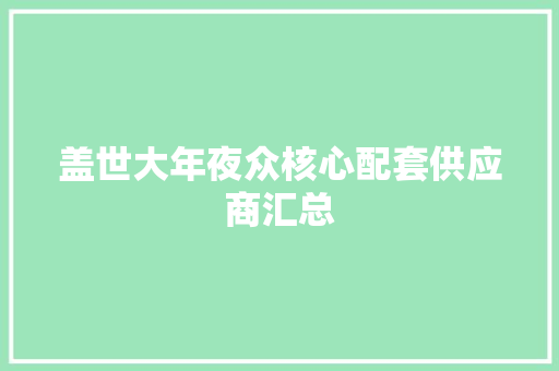 盖世大年夜众核心配套供应商汇总