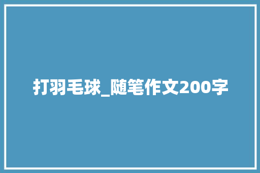 打羽毛球_随笔作文200字