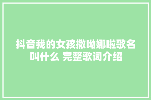 抖音我的女孩撒呦娜啦歌名叫什么 完整歌词介绍