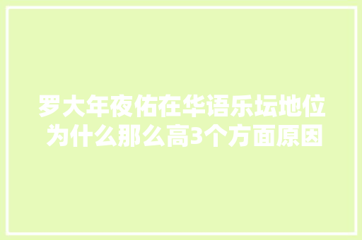 罗大年夜佑在华语乐坛地位 为什么那么高3个方面原因音乐教父