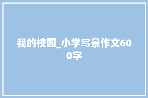我的校园_小学写景作文600字