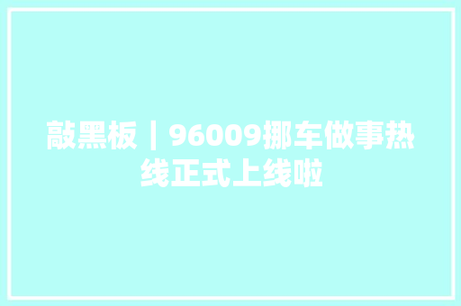 敲黑板｜96009挪车做事热线正式上线啦
