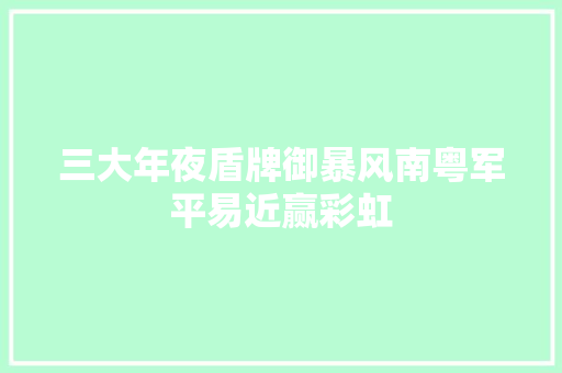 三大年夜盾牌御暴风南粤军平易近赢彩虹
