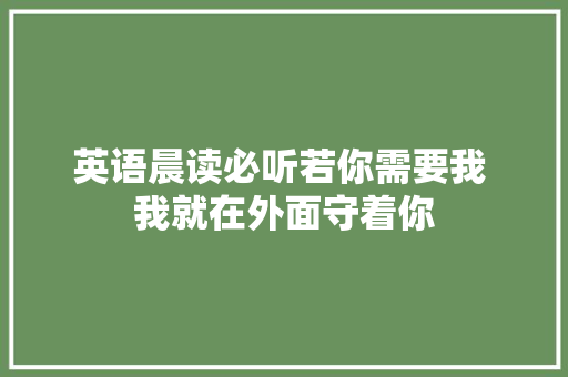英语晨读必听若你需要我 我就在外面守着你