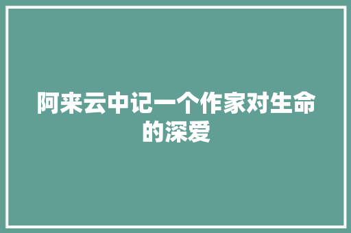 阿来云中记一个作家对生命的深爱