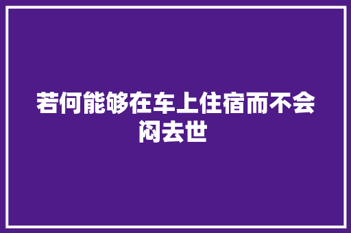 若何能够在车上住宿而不会闷去世 