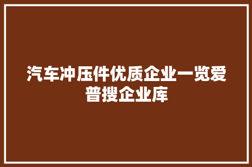 汽车冲压件优质企业一览爱普搜企业库