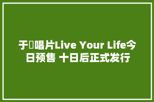 于湉唱片Live Your Life今日预售 十日后正式发行