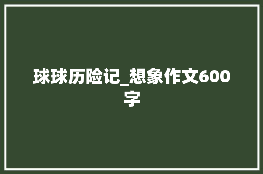 球球历险记_想象作文600字
