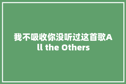 我不吸收你没听过这首歌All the Others