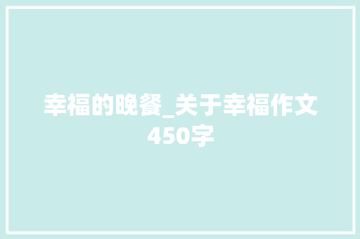 幸福的晚餐_关于幸福作文450字