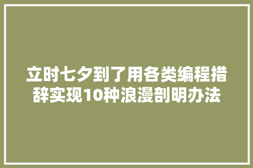 立时七夕到了用各类编程措辞实现10种浪漫剖明办法