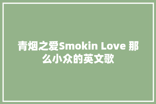 青烟之爱Smokin Love 那么小众的英文歌