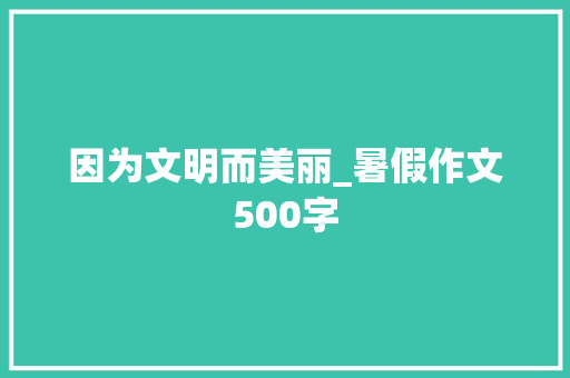 因为文明而美丽_暑假作文500字